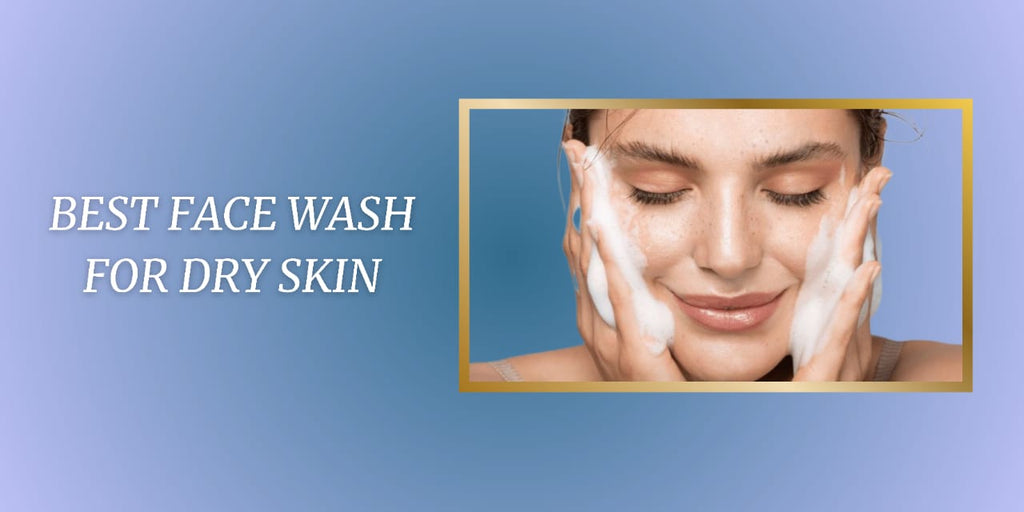 Best Face Wash For Dry Skin